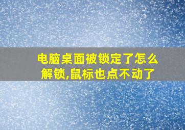 电脑桌面被锁定了怎么解锁,鼠标也点不动了