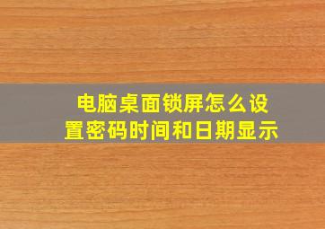 电脑桌面锁屏怎么设置密码时间和日期显示