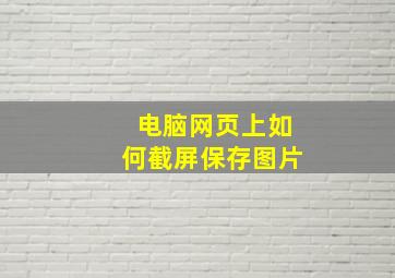 电脑网页上如何截屏保存图片