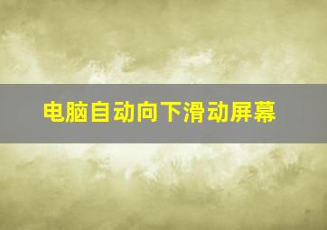 电脑自动向下滑动屏幕