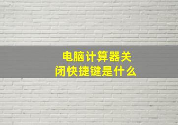 电脑计算器关闭快捷键是什么