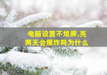 电脑设置不熄屏,亮两天会爆炸吗为什么