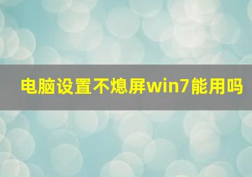 电脑设置不熄屏win7能用吗