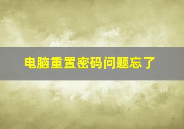 电脑重置密码问题忘了