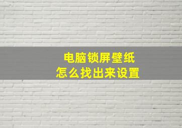 电脑锁屏壁纸怎么找出来设置