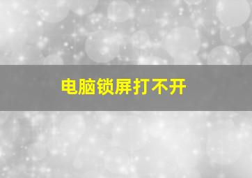 电脑锁屏打不开