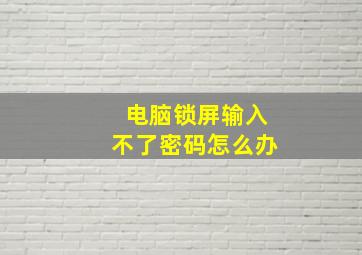 电脑锁屏输入不了密码怎么办