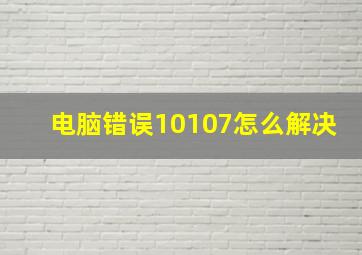 电脑错误10107怎么解决