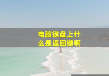 电脑键盘上什么是返回键啊