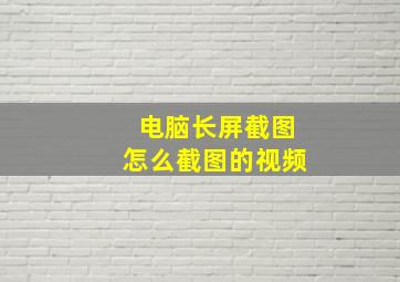 电脑长屏截图怎么截图的视频