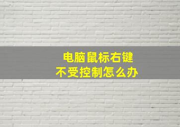 电脑鼠标右键不受控制怎么办