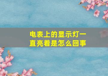 电表上的显示灯一直亮着是怎么回事