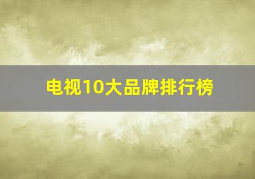 电视10大品牌排行榜