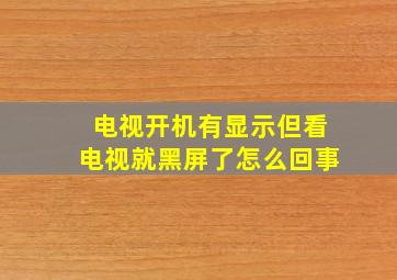 电视开机有显示但看电视就黑屏了怎么回事