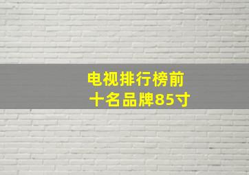 电视排行榜前十名品牌85寸