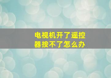 电视机开了遥控器按不了怎么办