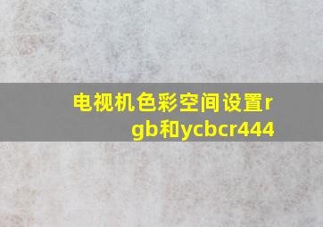 电视机色彩空间设置rgb和ycbcr444