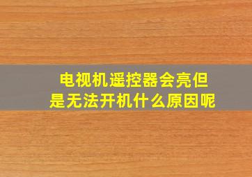 电视机遥控器会亮但是无法开机什么原因呢