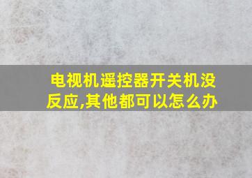 电视机遥控器开关机没反应,其他都可以怎么办