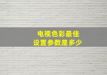 电视色彩最佳设置参数是多少