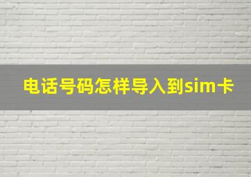 电话号码怎样导入到sim卡