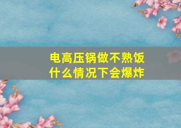 电高压锅做不熟饭什么情况下会爆炸