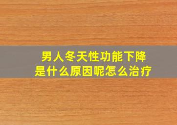 男人冬天性功能下降是什么原因呢怎么治疗