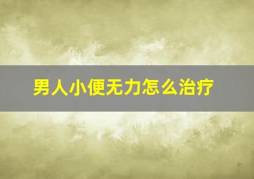 男人小便无力怎么治疗