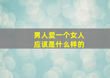 男人爱一个女人应该是什么样的