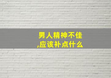 男人精神不佳,应该补点什么