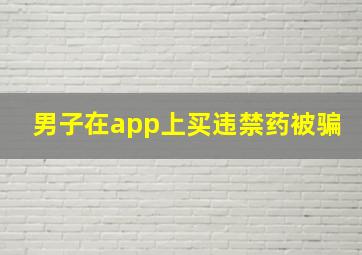 男子在app上买违禁药被骗