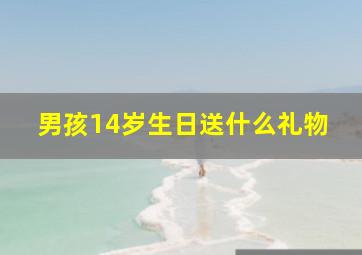 男孩14岁生日送什么礼物