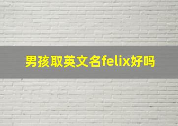 男孩取英文名felix好吗