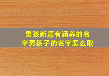 男孩新颖有涵养的名字男孩子的名字怎么取