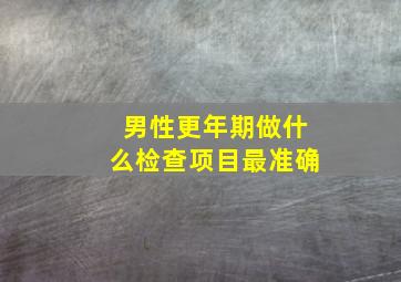 男性更年期做什么检查项目最准确