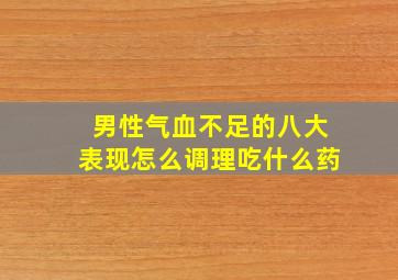 男性气血不足的八大表现怎么调理吃什么药