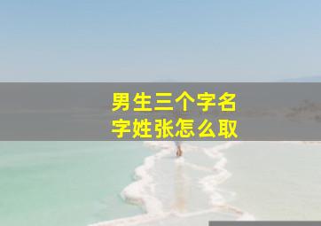 男生三个字名字姓张怎么取