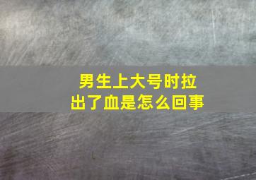 男生上大号时拉出了血是怎么回事