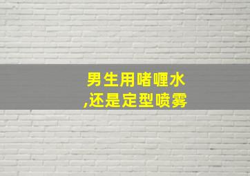 男生用啫喱水,还是定型喷雾