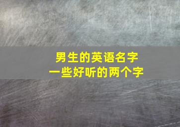 男生的英语名字一些好听的两个字