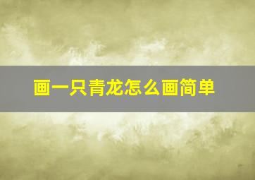 画一只青龙怎么画简单