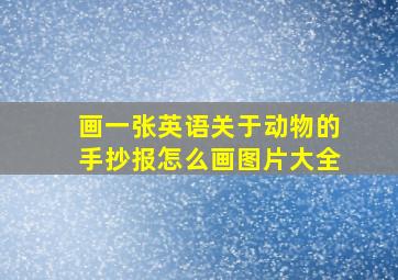 画一张英语关于动物的手抄报怎么画图片大全