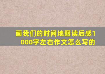 画我们的时间地图读后感1000字左右作文怎么写的