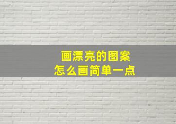 画漂亮的图案怎么画简单一点