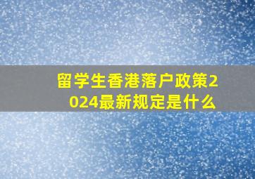 留学生香港落户政策2024最新规定是什么