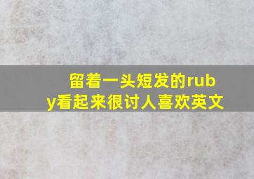 留着一头短发的ruby看起来很讨人喜欢英文