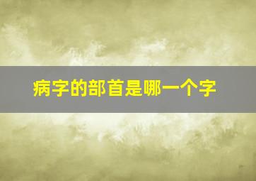 病字的部首是哪一个字