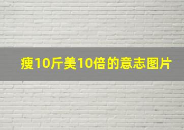 瘦10斤美10倍的意志图片