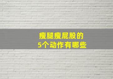 瘦腿瘦屁股的5个动作有哪些