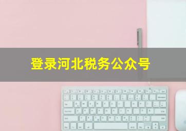 登录河北税务公众号